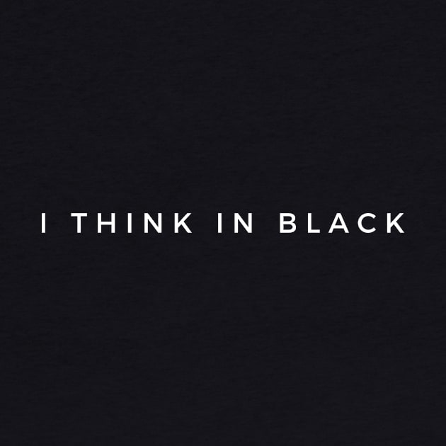 I think in black. by numidiadesign